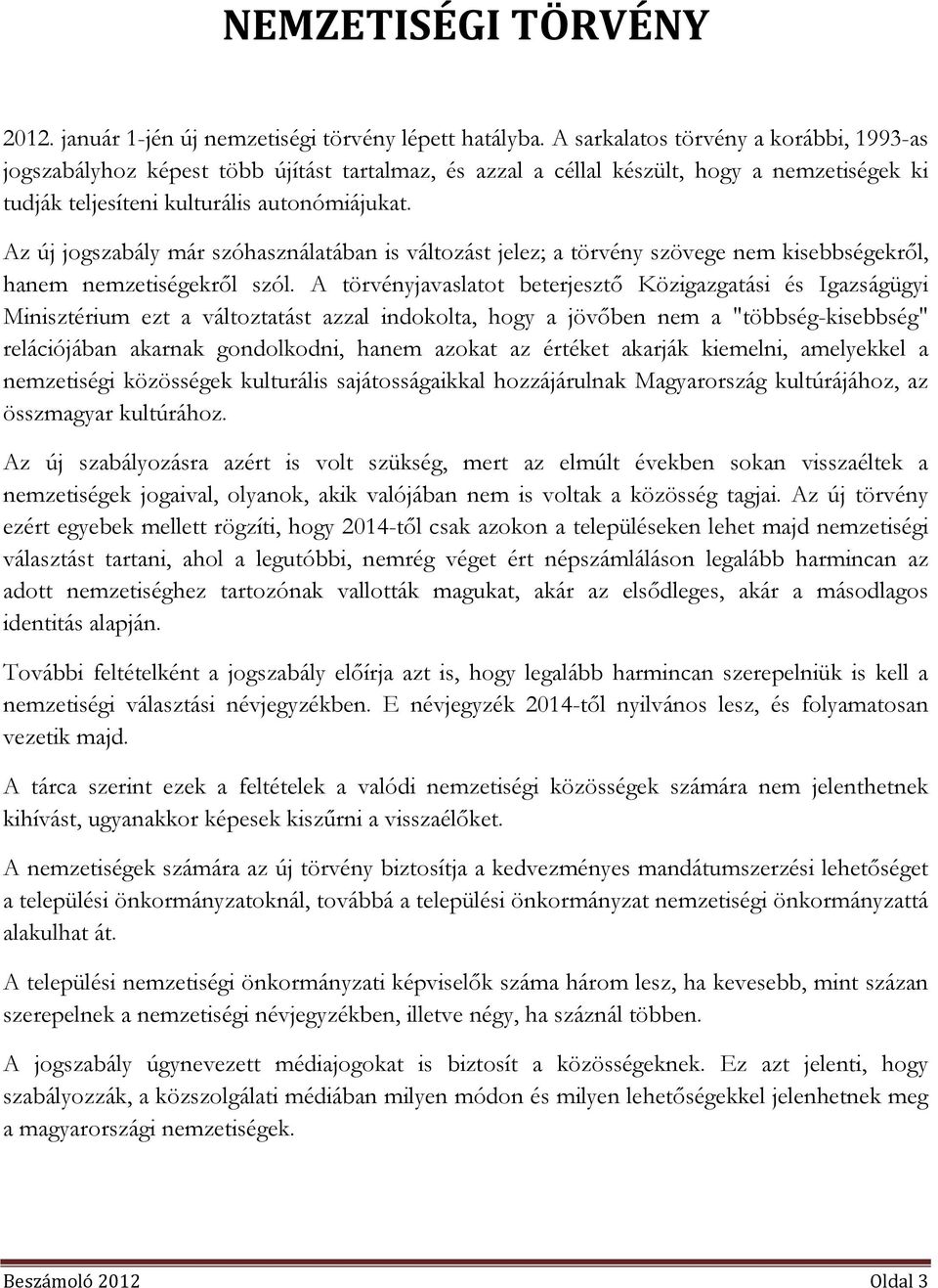 Az új jogszabály már szóhasználatában is változást jelez; a törvény szövege nem kisebbségekről, hanem nemzetiségekről szól.