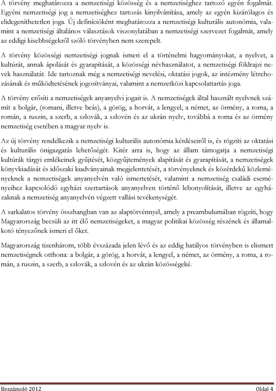 Új definícióként meghatározza a nemzetiségi kulturális autonómia, valamint a nemzetiségi általános választások viszonylatában a nemzetiségi szervezet fogalmát, amely az eddigi kisebbségekről szóló