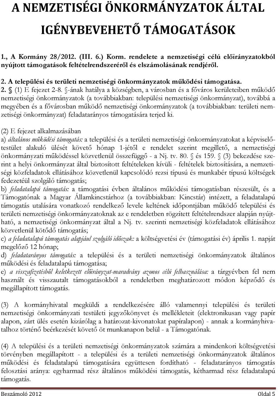 -ának hatálya a községben, a városban és a főváros kerületeiben működő nemzetiségi önkormányzatok (a továbbiakban: települési nemzetiségi önkormányzat), továbbá a megyében és a fővárosban működő