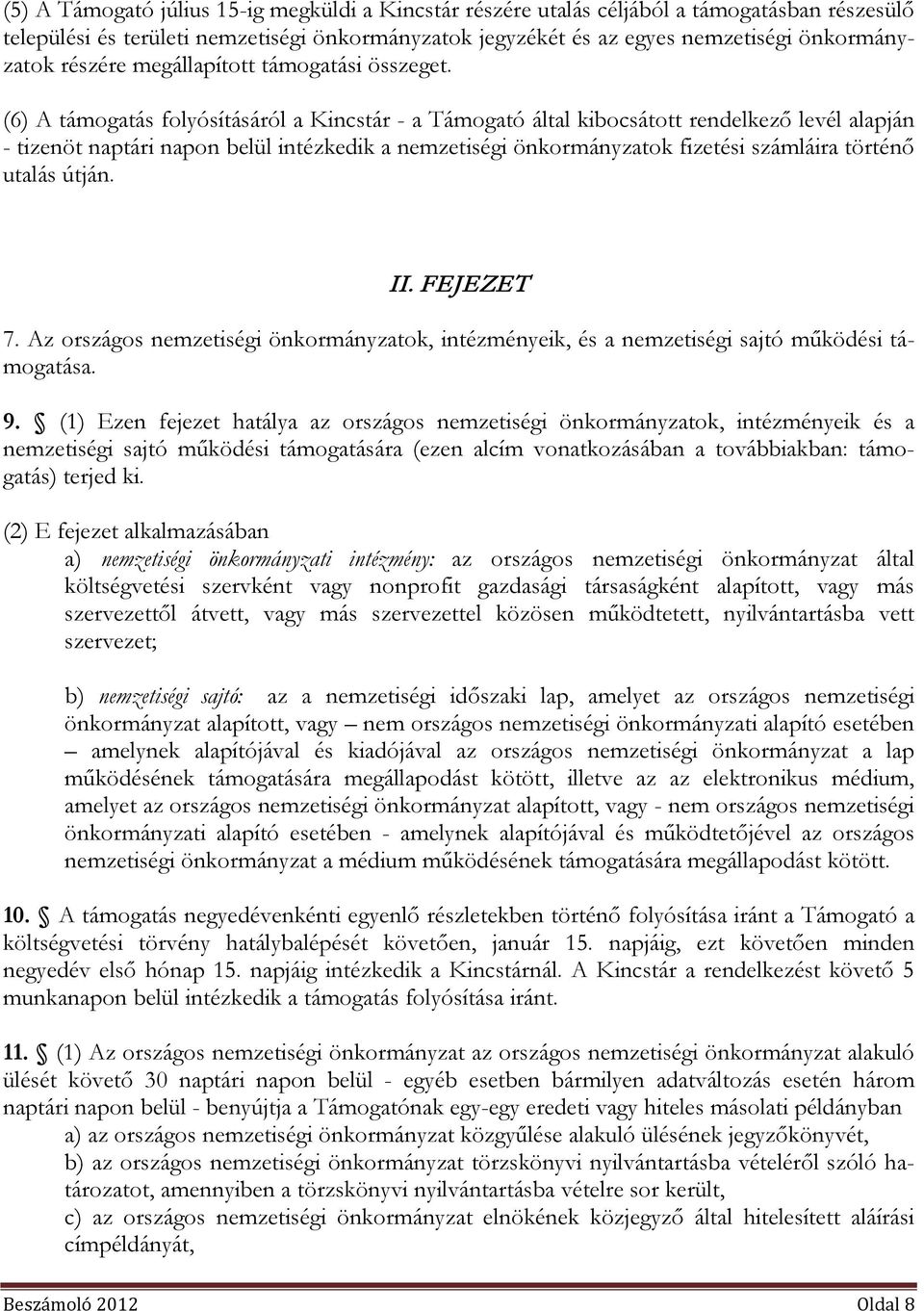 (6) A támogatás folyósításáról a Kincstár - a Támogató által kibocsátott rendelkező levél alapján - tizenöt naptári napon belül intézkedik a nemzetiségi önkormányzatok fizetési számláira történő