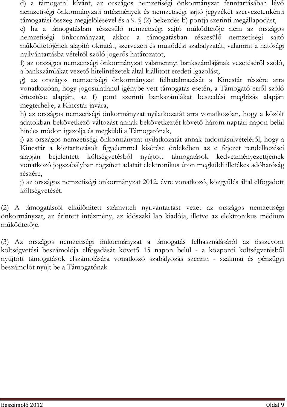 (2) bekezdés b) pontja szerinti megállapodást, e) ha a támogatásban részesülő nemzetiségi sajtó működtetője nem az országos nemzetiségi önkormányzat, akkor a támogatásban részesülő nemzetiségi sajtó