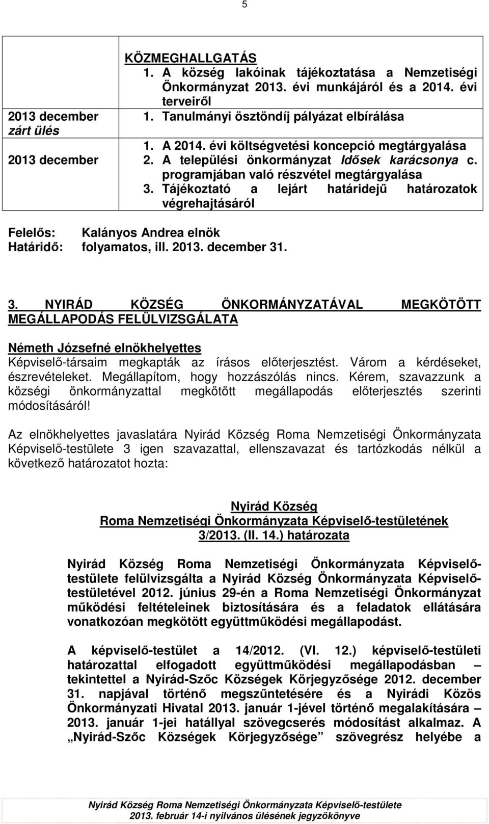 Tájékoztató a lejárt határidejő határozatok Felelıs: Kalányos Andrea elnök Határidı: folyamatos, ill. 2013. december 31