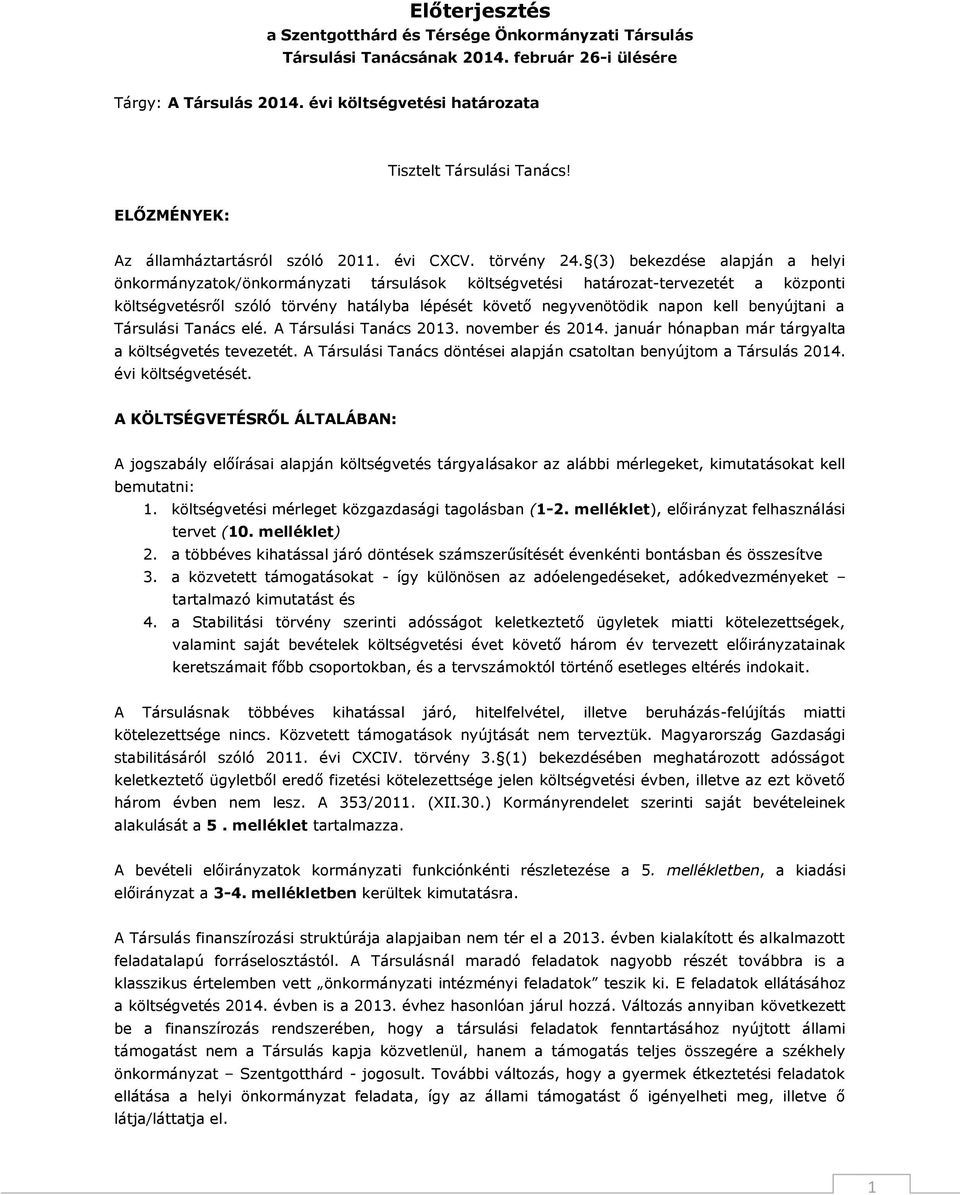 (3) bekezdése alapján a helyi önkormányzatok/önkormányzati társulások költségvetési határozat-tervezetét a központi költségvetésről szóló törvény hatályba lépését követő negyvenötödik napon kell