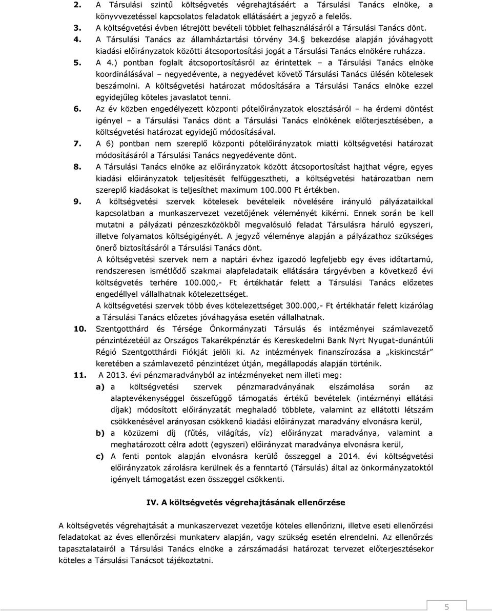 bekezdése alapján jóváhagyott kiadási előirányzatok közötti átcsoportosítási jogát a Társulási Tanács elnökére ruházza. 5. A 4.