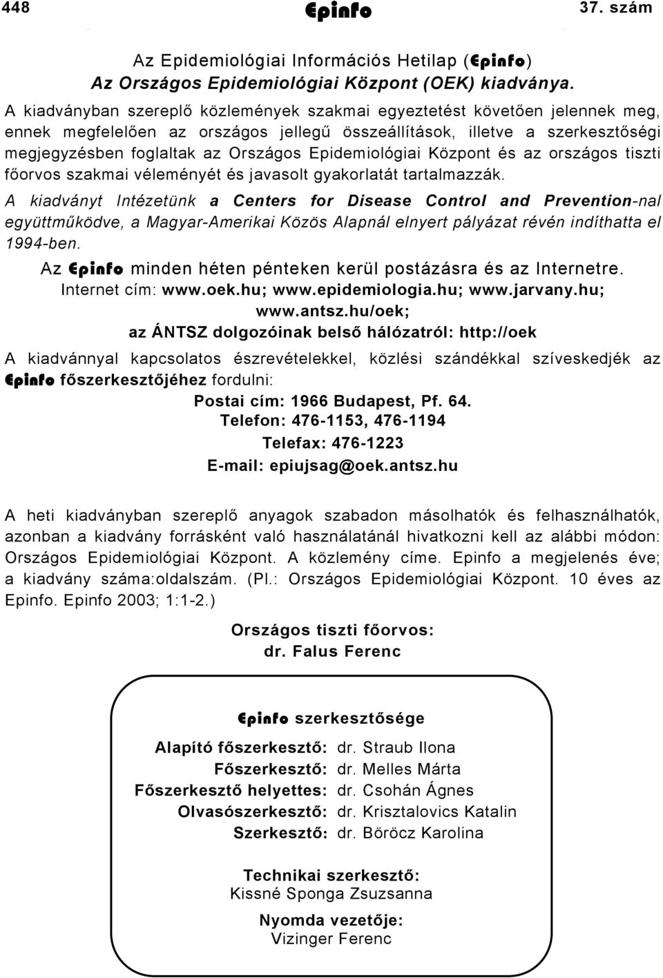 Epidemiológiai Központ és az országos tiszti főorvos szakmai véleményét és javasolt gyakorlatát tartalmazzák.