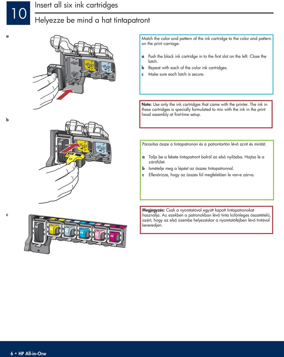 The ink in these rtridges is speilly formulted to mix with the ink in the print hed ssembly t first-time setup. Párosíts össze tintptronon és ptrontrtón lév színt és mintát.