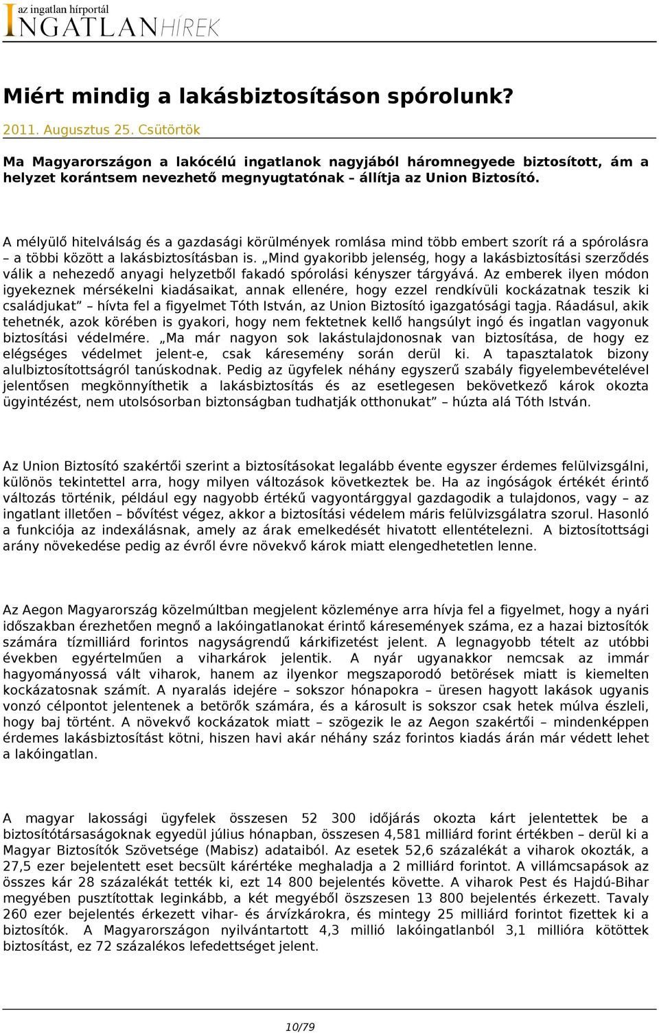 A mélyülő hitelválság és a gazdasági körülmények romlása mind több embert szorít rá a spórolásra a többi között a lakásbiztosításban is.