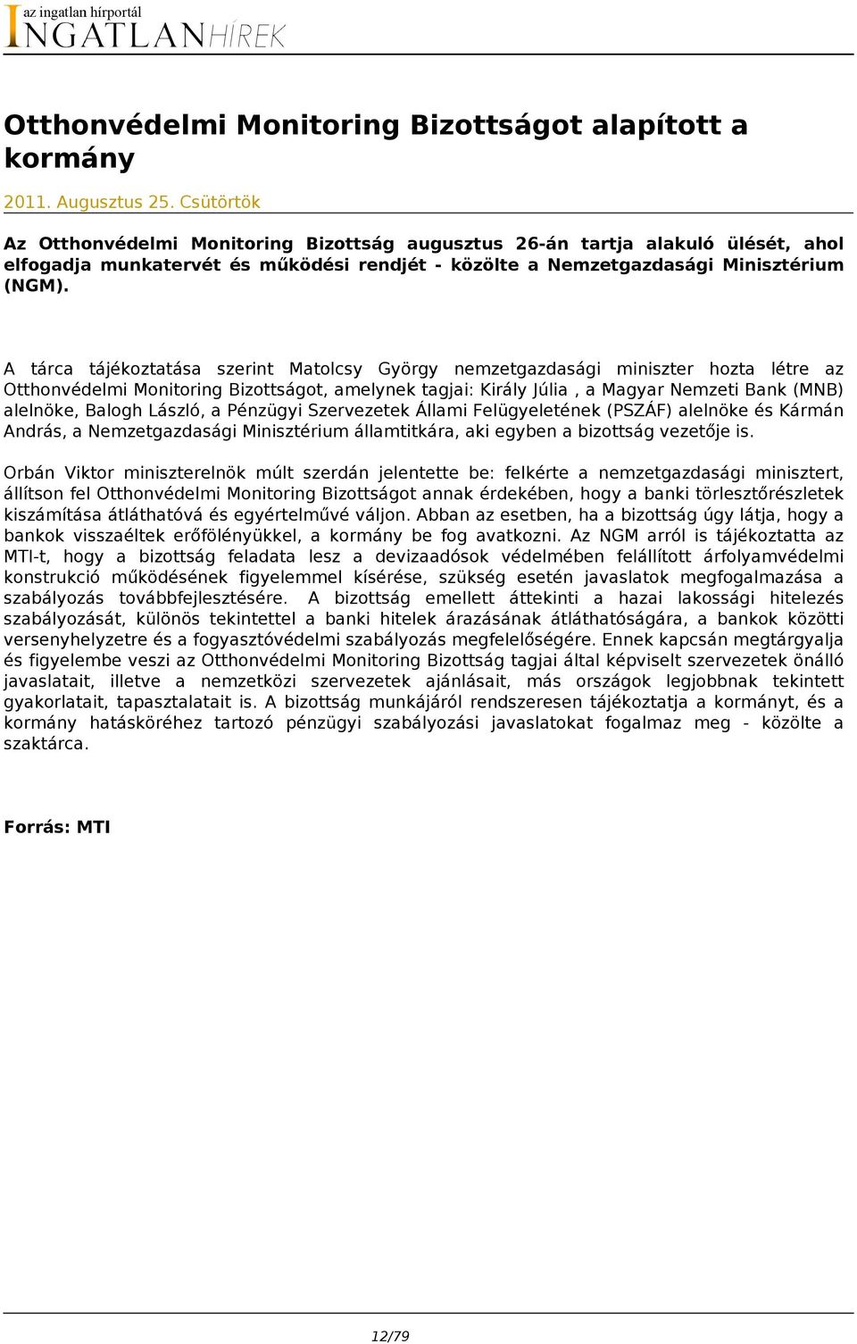 A tárca tájékoztatása szerint Matolcsy György nemzetgazdasági miniszter hozta létre az Otthonvédelmi Monitoring Bizottságot, amelynek tagjai: Király Júlia, a Magyar Nemzeti Bank (MNB) alelnöke,