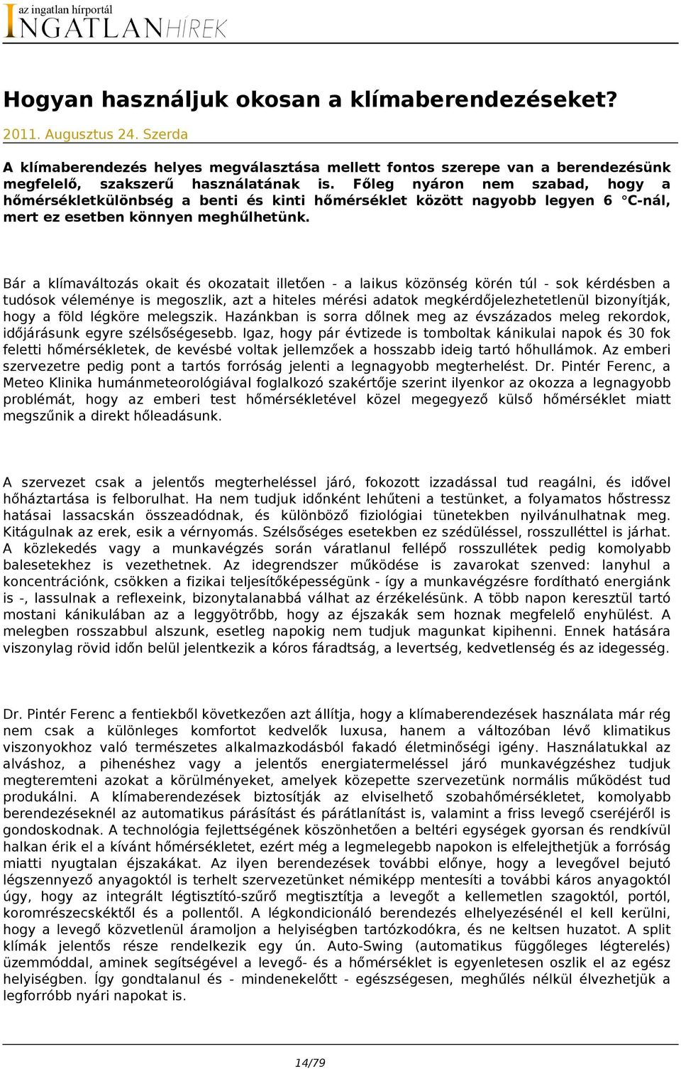 Bár a klímaváltozás okait és okozatait illetően - a laikus közönség körén túl - sok kérdésben a tudósok véleménye is megoszlik, azt a hiteles mérési adatok megkérdőjelezhetetlenül bizonyítják, hogy a