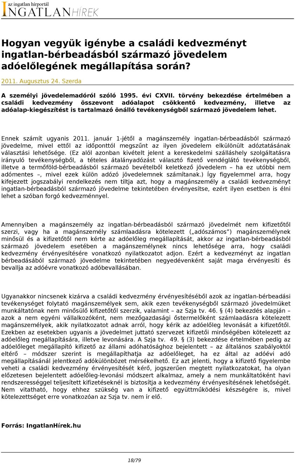 Ennek számít ugyanis 2011. január 1-jétől a magánszemély ingatlan-bérbeadásból származó jövedelme, mivel ettől az időponttól megszűnt az ilyen jövedelem elkülönült adóztatásának választási lehetősége.