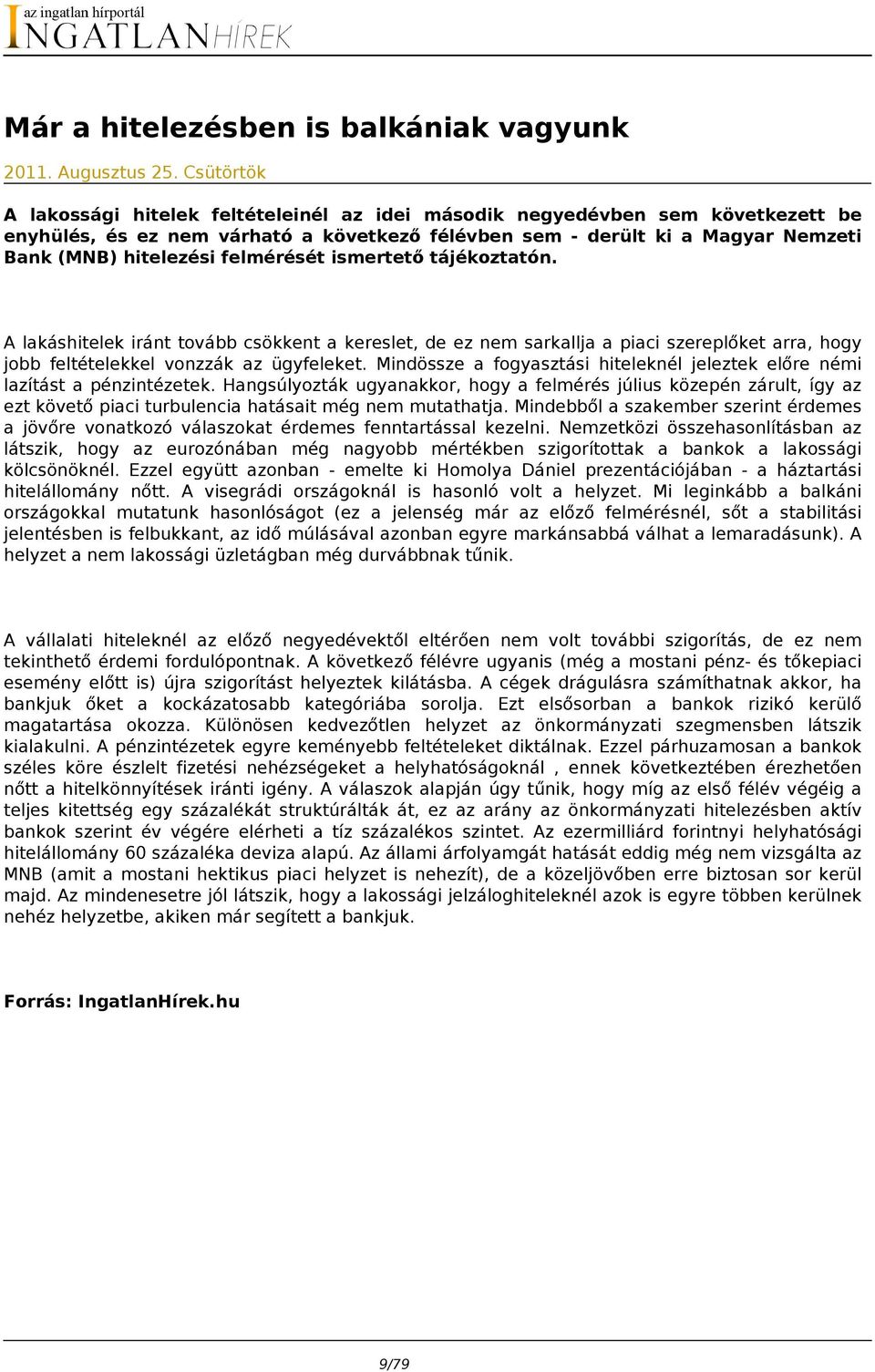 felmérését ismertető tájékoztatón. A lakáshitelek iránt tovább csökkent a kereslet, de ez nem sarkallja a piaci szereplőket arra, hogy jobb feltételekkel vonzzák az ügyfeleket.