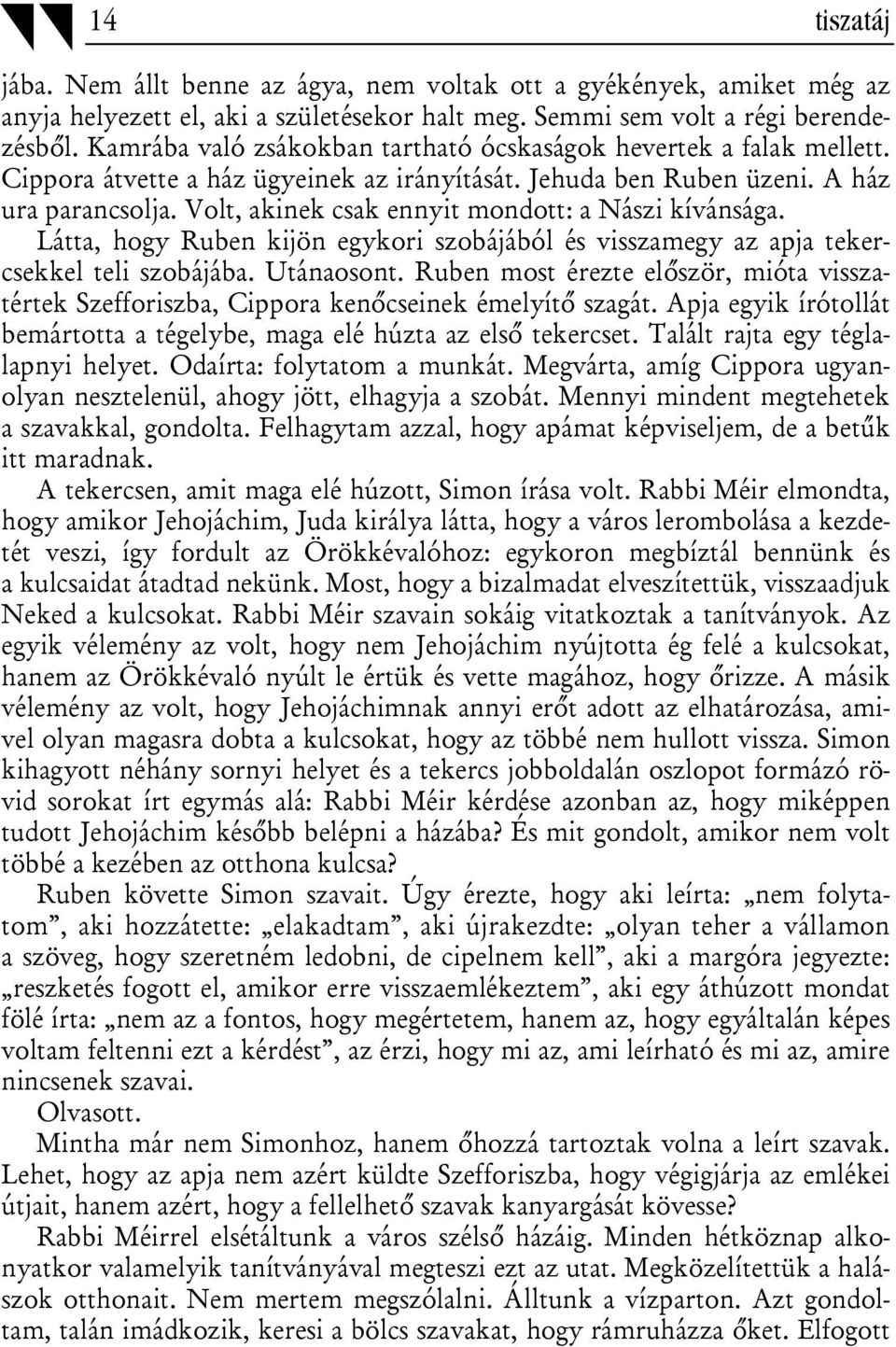 Volt, akinek csak ennyit mondott: a Nászi kívánsága. Látta, hogy Ruben kijön egykori szobájából és visszamegy az apja tekercsekkel teli szobájába. Utánaosont.