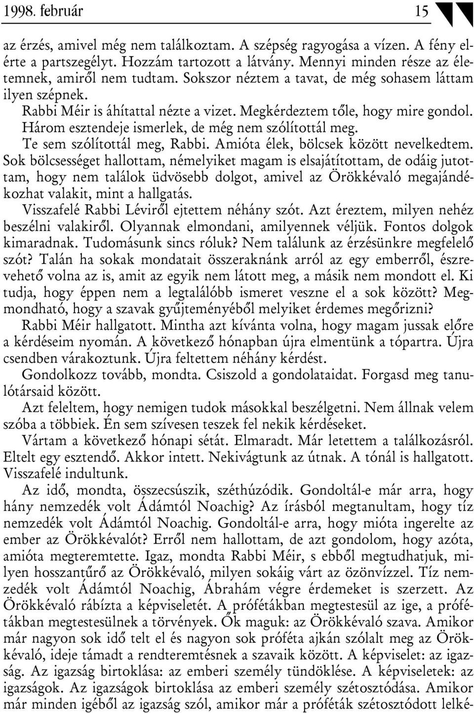 Te sem szólítottál meg, Rabbi. Amióta élek, bölcsek között nevelkedtem.