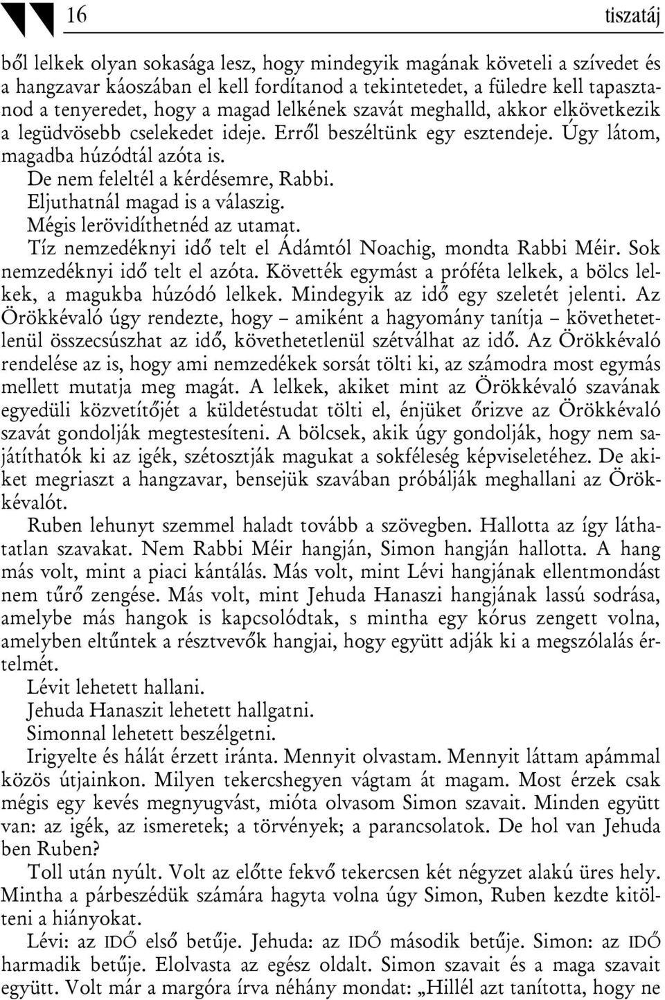 Eljuthatnál magad is a válaszig. Mégis lerövidíthetnéd az utamat. Tíz nemzedéknyi idő telt el Ádámtól Noachig, mondta Rabbi Méir. Sok nemzedéknyi idő telt el azóta.