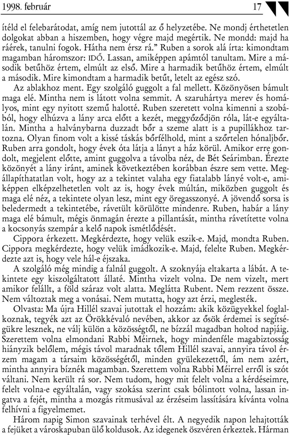 Mire a harmadik betűhöz értem, elmúlt a második. Mire kimondtam a harmadik betűt, letelt az egész szó. Az ablakhoz ment. Egy szolgáló guggolt a fal mellett. Közönyösen bámult maga elé.