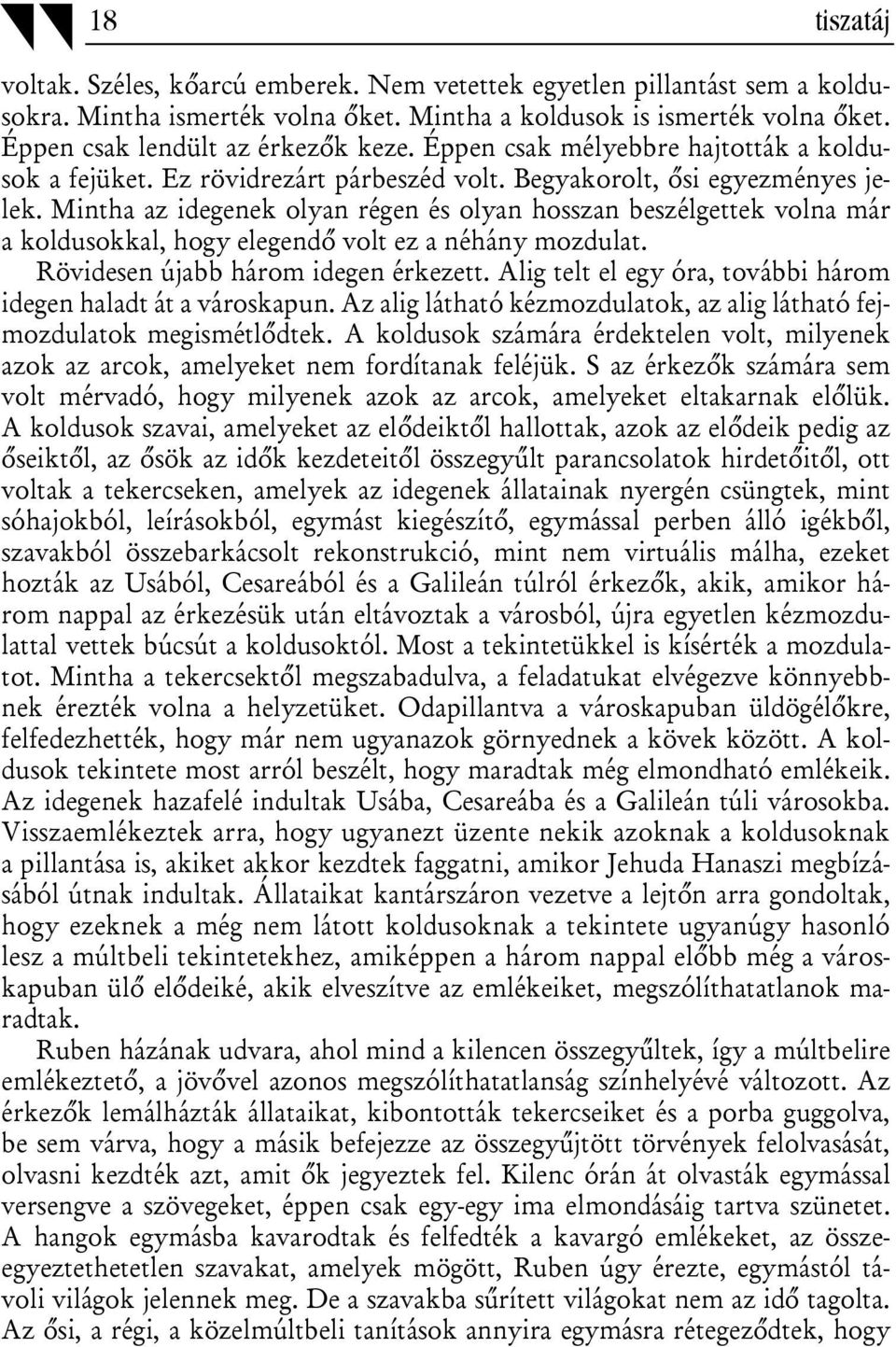 Mintha az idegenek olyan régen és olyan hosszan beszélgettek volna már a koldusokkal, hogy elegendő volt ez a néhány mozdulat. Rövidesen újabb három idegen érkezett.