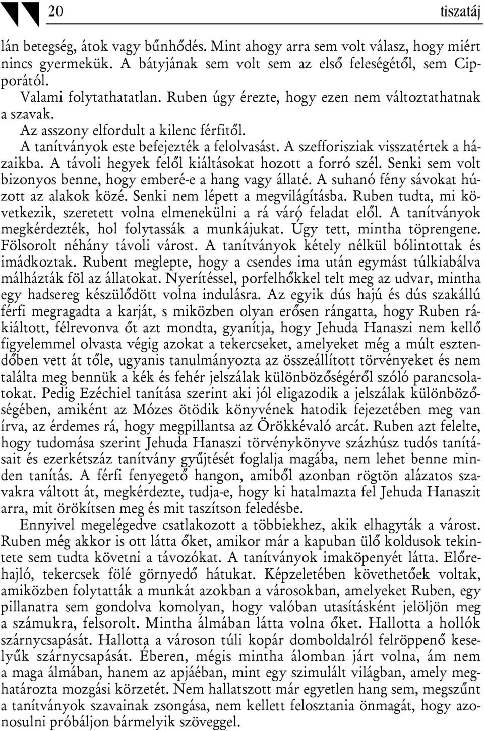 A távoli hegyek felől kiáltásokat hozott a forró szél. Senki sem volt bizonyos benne, hogy emberé-e a hang vagy állaté. A suhanó fény sávokat húzott az alakok közé. Senki nem lépett a megvilágításba.