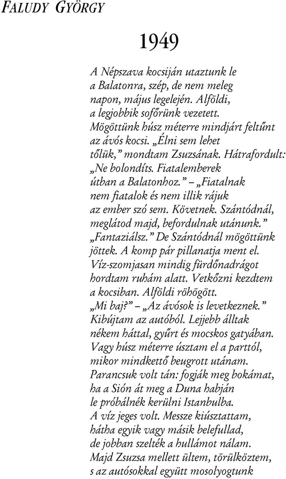 Fiatalnak nem fiatalok és nem illik rájuk az ember szó sem. Követnek. Szántódnál, meglátod majd, befordulnak utánunk. Fantaziálsz. De Szántódnál mögöttünk jöttek. A komp pár pillanatja ment el.