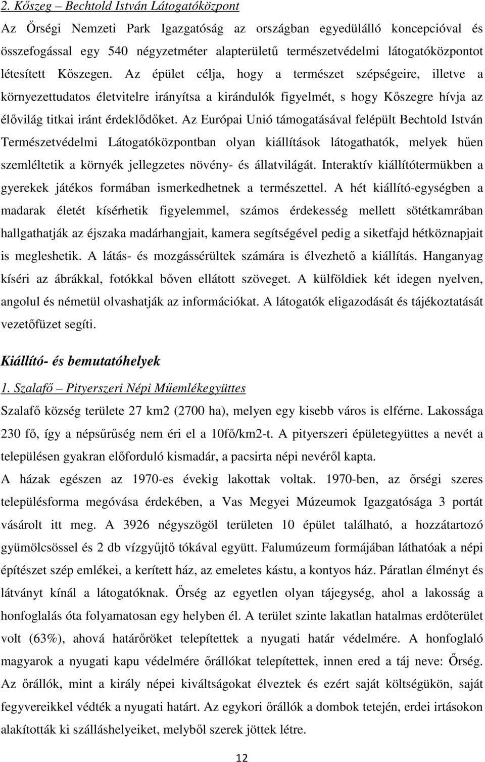 Az épület célja, hogy a természet szépségeire, illetve a környezettudatos életvitelre irányítsa a kirándulók figyelmét, s hogy Kıszegre hívja az élıvilág titkai iránt érdeklıdıket.