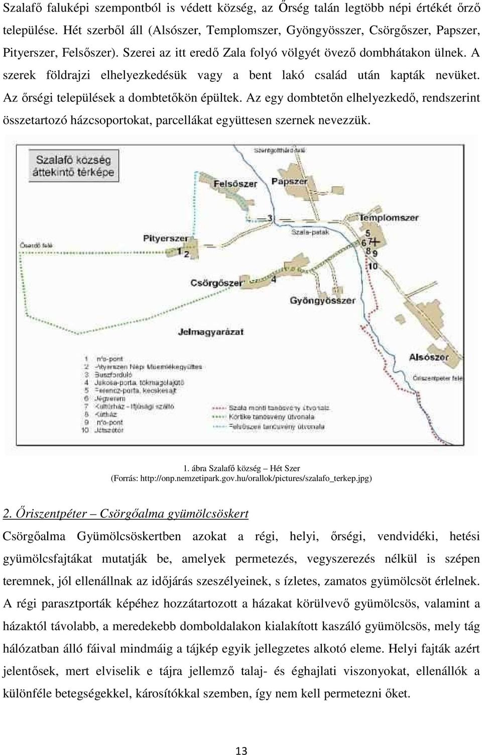 Az egy dombtetın elhelyezkedı, rendszerint összetartozó házcsoportokat, parcellákat együttesen szernek nevezzük. 1. ábra Szalafı község Hét Szer (Forrás: http://onp.nemzetipark.gov.