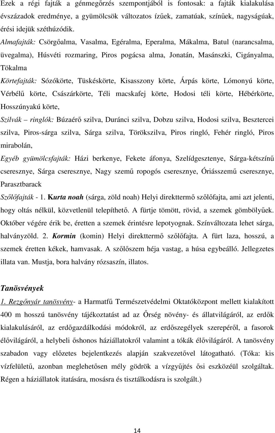 Tüskéskörte, Kisasszony körte, Árpás körte, Lómonyú körte, Vérbélő körte, Császárkörte, Téli macskafej körte, Hodosi téli körte, Hébérkörte, Hosszúnyakú körte, Szilvák ringlók: Búzaérı szilva,