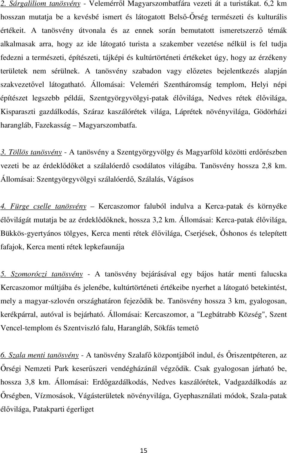 és kultúrtörténeti értékeket úgy, hogy az érzékeny területek nem sérülnek. A tanösvény szabadon vagy elızetes bejelentkezés alapján szakvezetıvel látogatható.