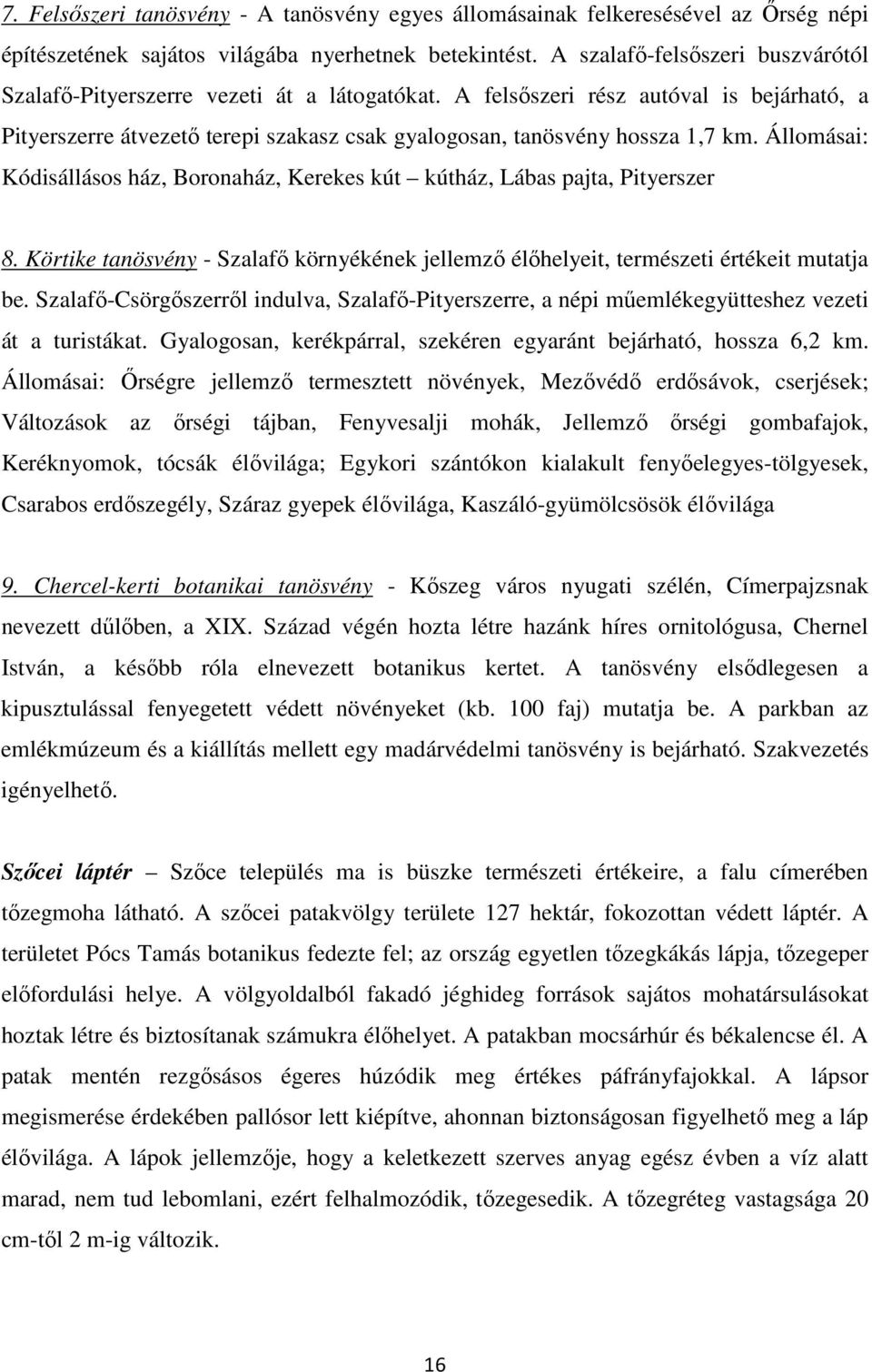 Állomásai: Kódisállásos ház, Boronaház, Kerekes kút kútház, Lábas pajta, Pityerszer 8. Körtike tanösvény - Szalafı környékének jellemzı élıhelyeit, természeti értékeit mutatja be.