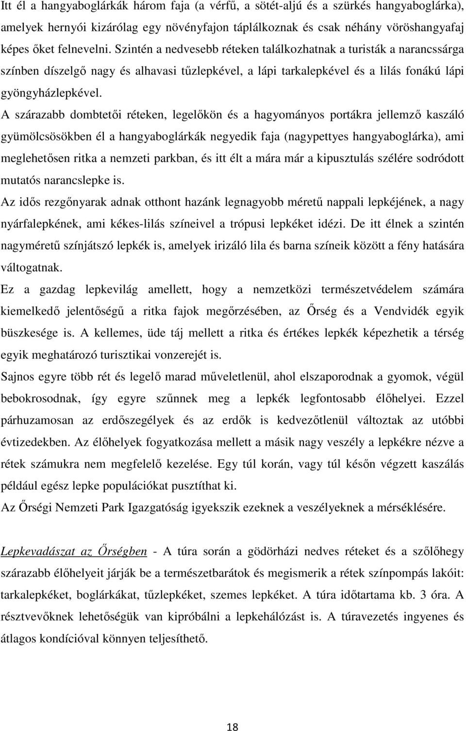 A szárazabb dombtetıi réteken, legelıkön és a hagyományos portákra jellemzı kaszáló gyümölcsösökben él a hangyaboglárkák negyedik faja (nagypettyes hangyaboglárka), ami meglehetısen ritka a nemzeti