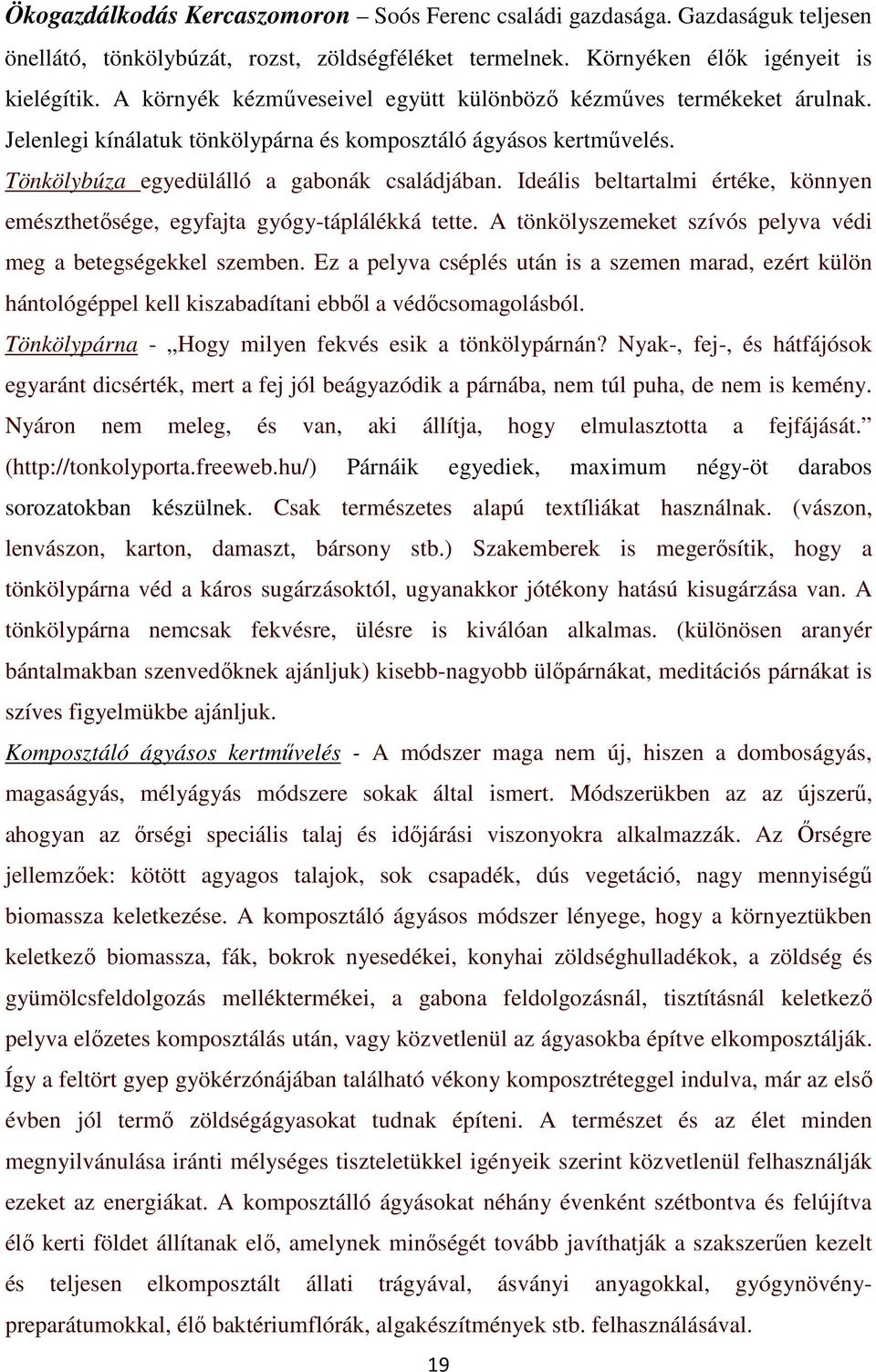 Ideális beltartalmi értéke, könnyen emészthetısége, egyfajta gyógy-táplálékká tette. A tönkölyszemeket szívós pelyva védi meg a betegségekkel szemben.