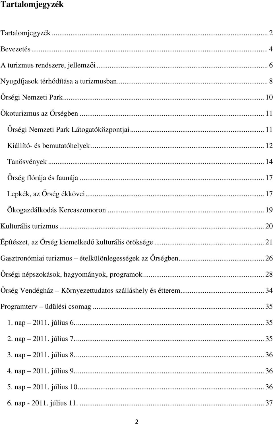 .. 19 Kulturális turizmus... 20 Építészet, az İrség kiemelkedı kulturális öröksége... 21 Gasztronómiai turizmus ételkülönlegességek az İrségben... 26 İrségi népszokások, hagyományok, programok.