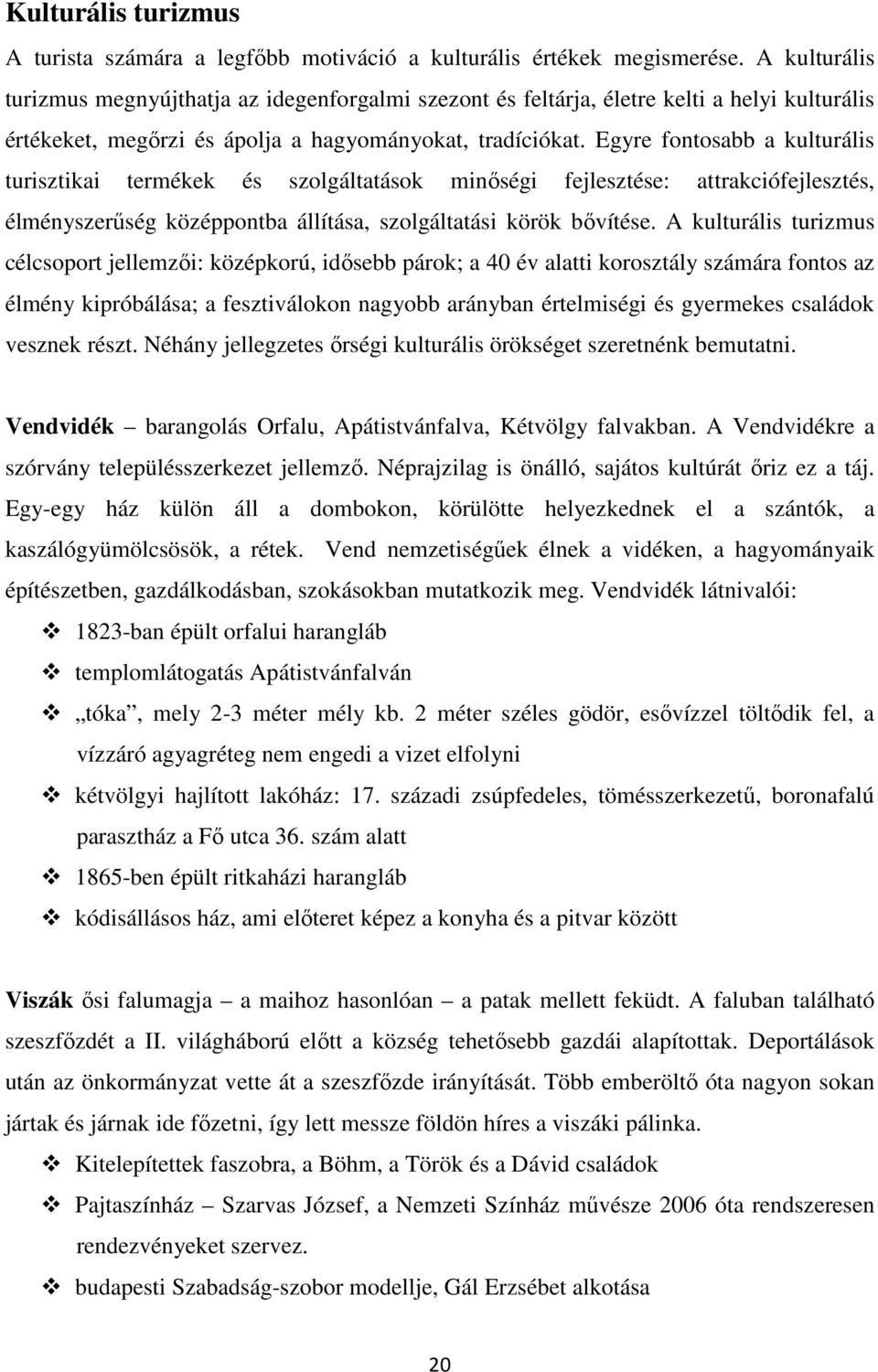 Egyre fontosabb a kulturális turisztikai termékek és szolgáltatások minıségi fejlesztése: attrakciófejlesztés, élményszerőség középpontba állítása, szolgáltatási körök bıvítése.