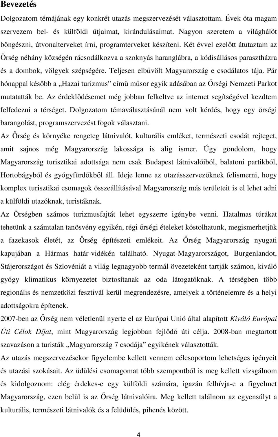 Két évvel ezelıtt átutaztam az İrség néhány községén rácsodálkozva a szoknyás haranglábra, a kódisállásos parasztházra és a dombok, völgyek szépségére.