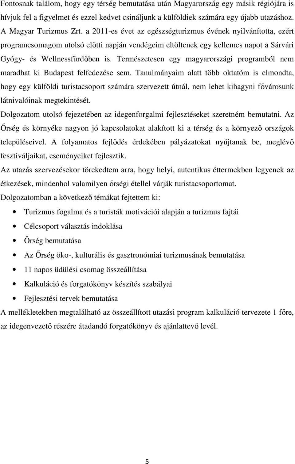 a 2011-es évet az egészségturizmus évének nyilvánította, ezért programcsomagom utolsó elıtti napján vendégeim eltöltenek egy kellemes napot a Sárvári Gyógy- és Wellnessfürdıben is.