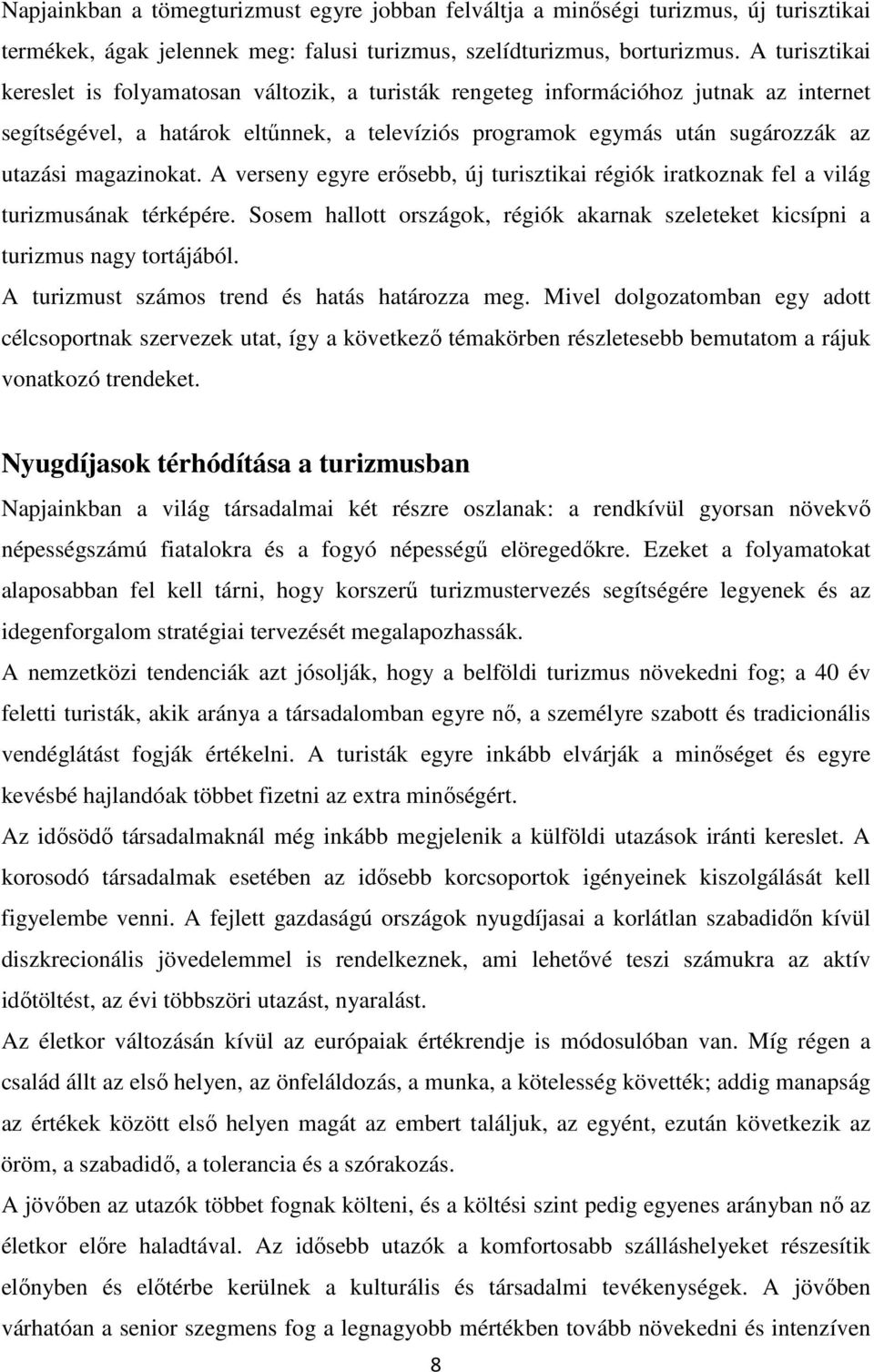 magazinokat. A verseny egyre erısebb, új turisztikai régiók iratkoznak fel a világ turizmusának térképére. Sosem hallott országok, régiók akarnak szeleteket kicsípni a turizmus nagy tortájából.