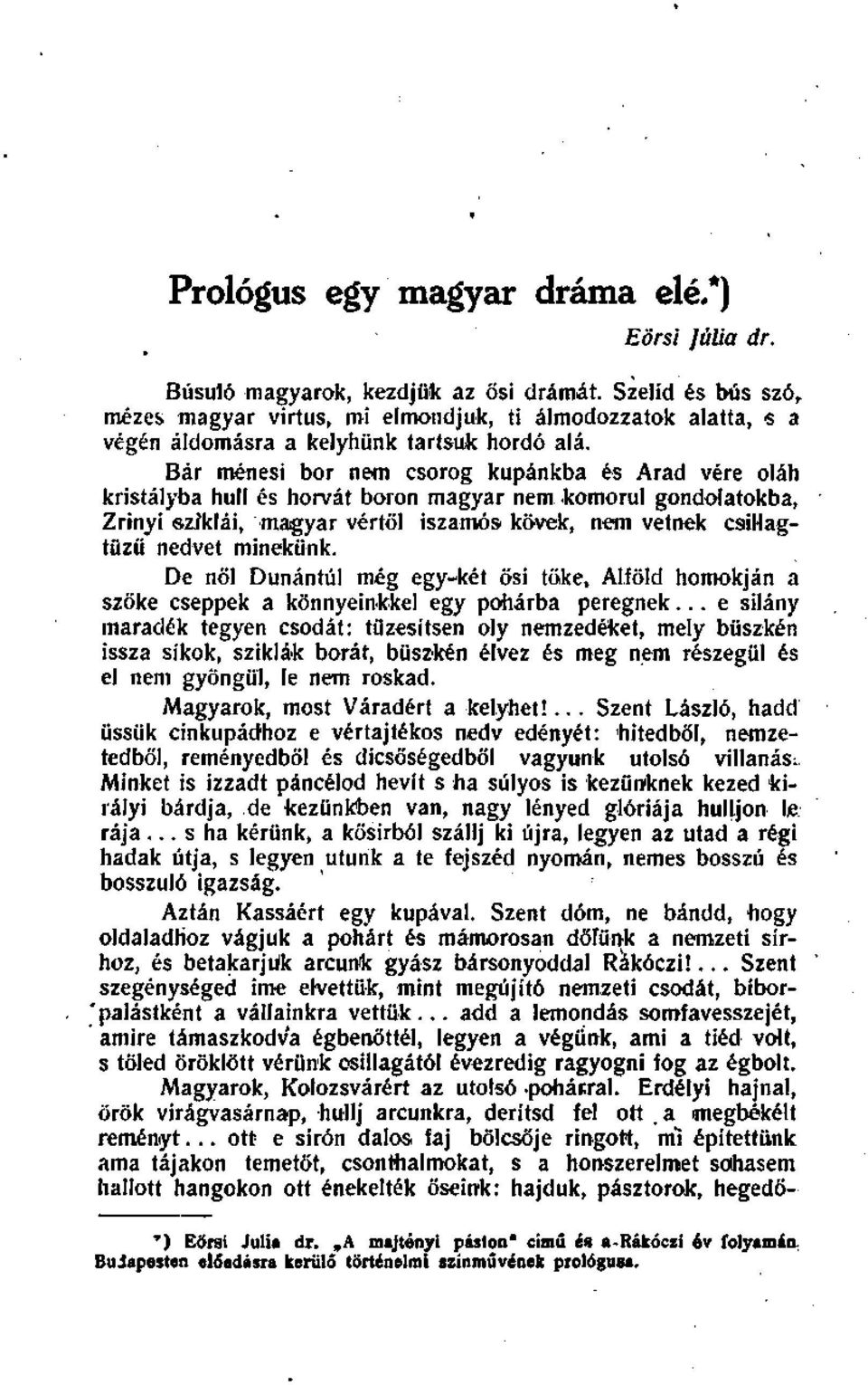 Bár ménesi bor nem csorog kupánkba és Arad vére oláh kristályba hull és horvát boron magyar nem komorul gondolatokba, Zrínyi sziklái, magyar vértől iszamós kövek, nem vetnek csil-lagtüzű nedvet