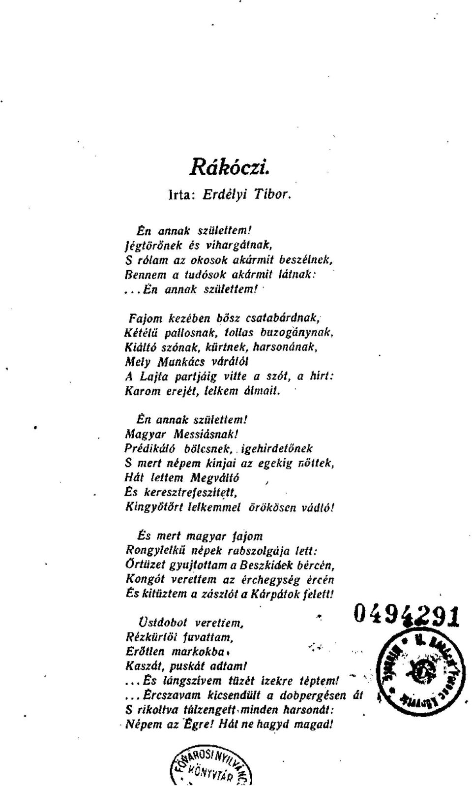 Fajom kezében bősz csatabárdnak, Kétélű pallosnak, tollas buzogánynak, Kiáltó szónak, kürtnek, harsonának, Mely Munkács várától A Lajta partjáig vitte a szót, a hírt: Karom erejét, lelkem álmait.