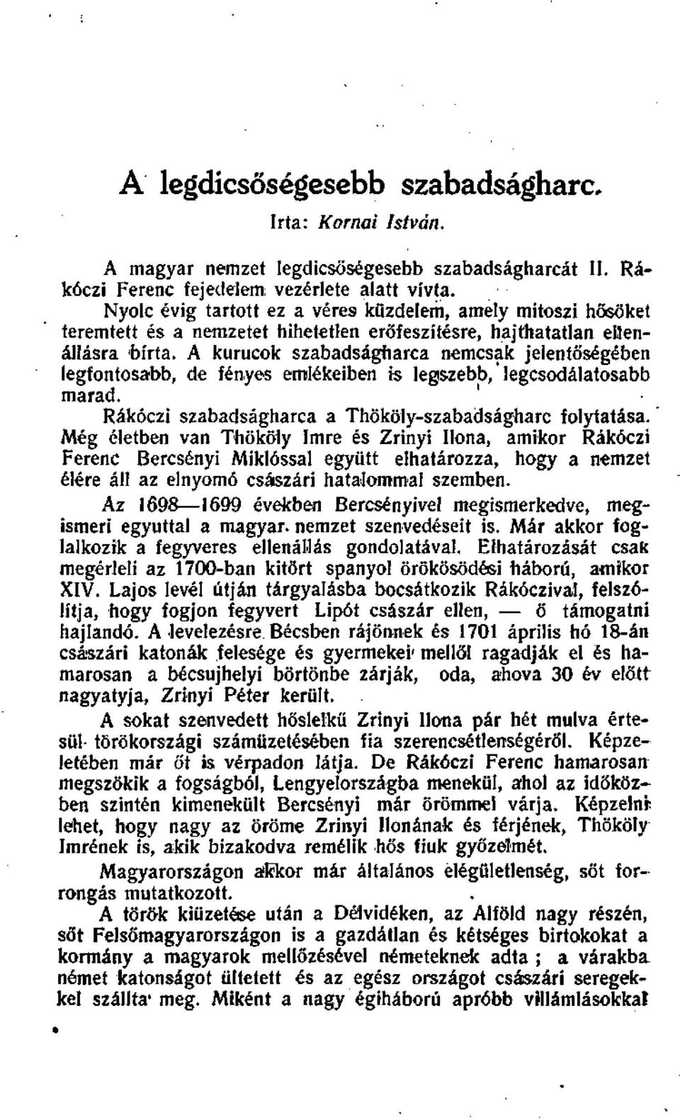 A kurucok szabadságharca nemcsak jelentőségében legfontosabb, de fényes emlékeiben is legszebb,' legcsodálatosabb marad. Rákóczi szabadságharca a Thököly-szabadságharc folytatása.