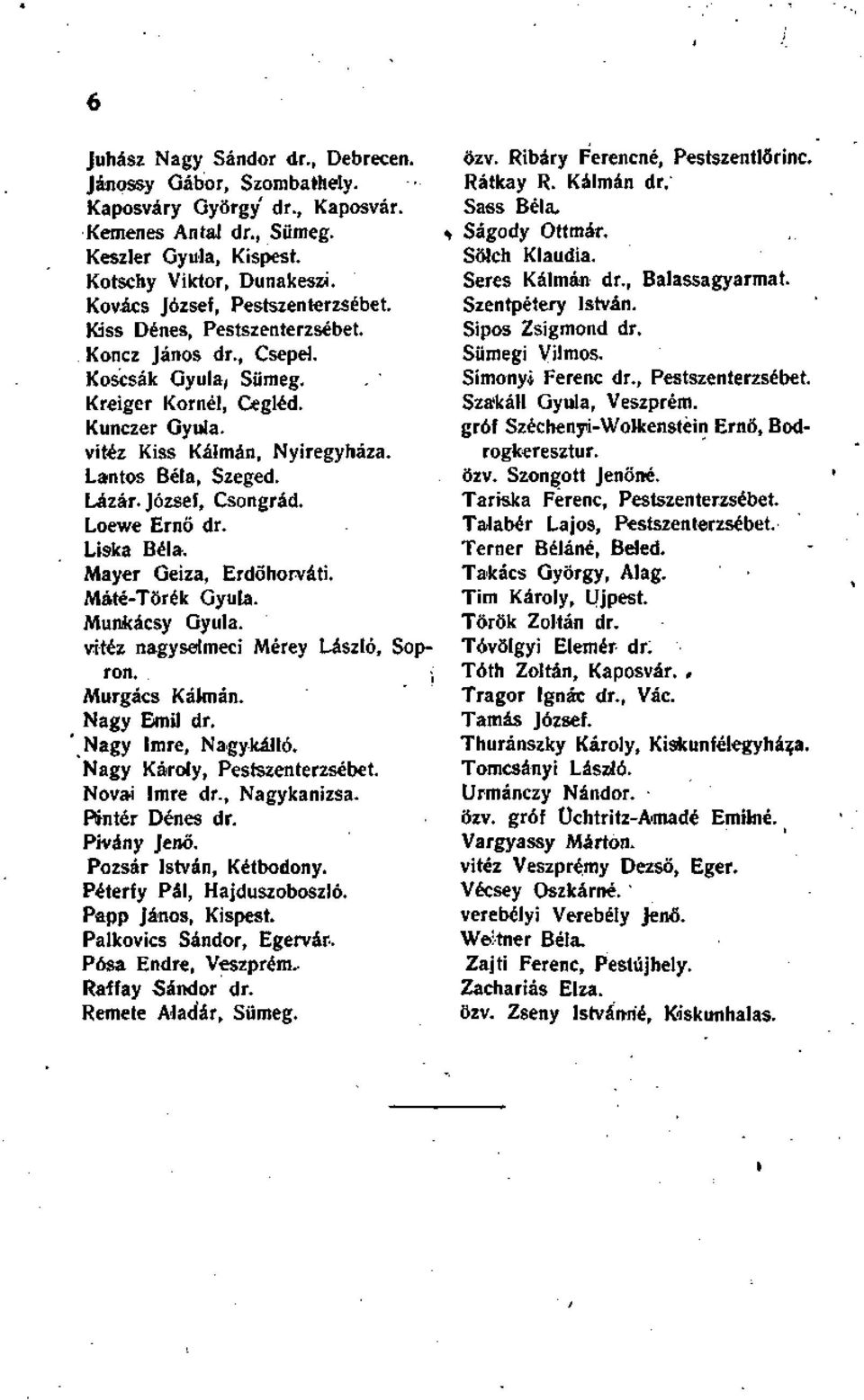 Lantos Béla, Szeged. Lázár. József, Csongrád. Loewe Ernő dr. Liska Béla. Mayer Geiza, Erdőhorváti. Máté-Törék Gyula. Munkácsy Gyula. vitéz nagyselmeci Mérey László, Sopron. Murgács Kálmán.