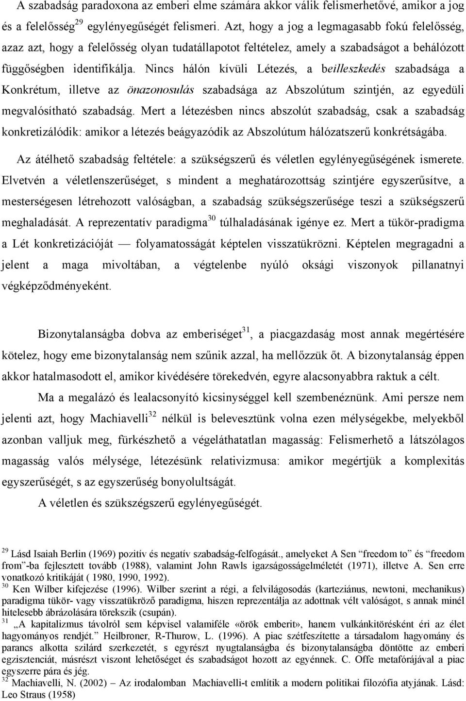 Nincs hálón kívüli Létezés, a beilleszkedés szabadsága a Konkrétum, illetve az önazonosulás szabadsága az Abszolútum szintjén, az egyedüli megvalósítható szabadság.