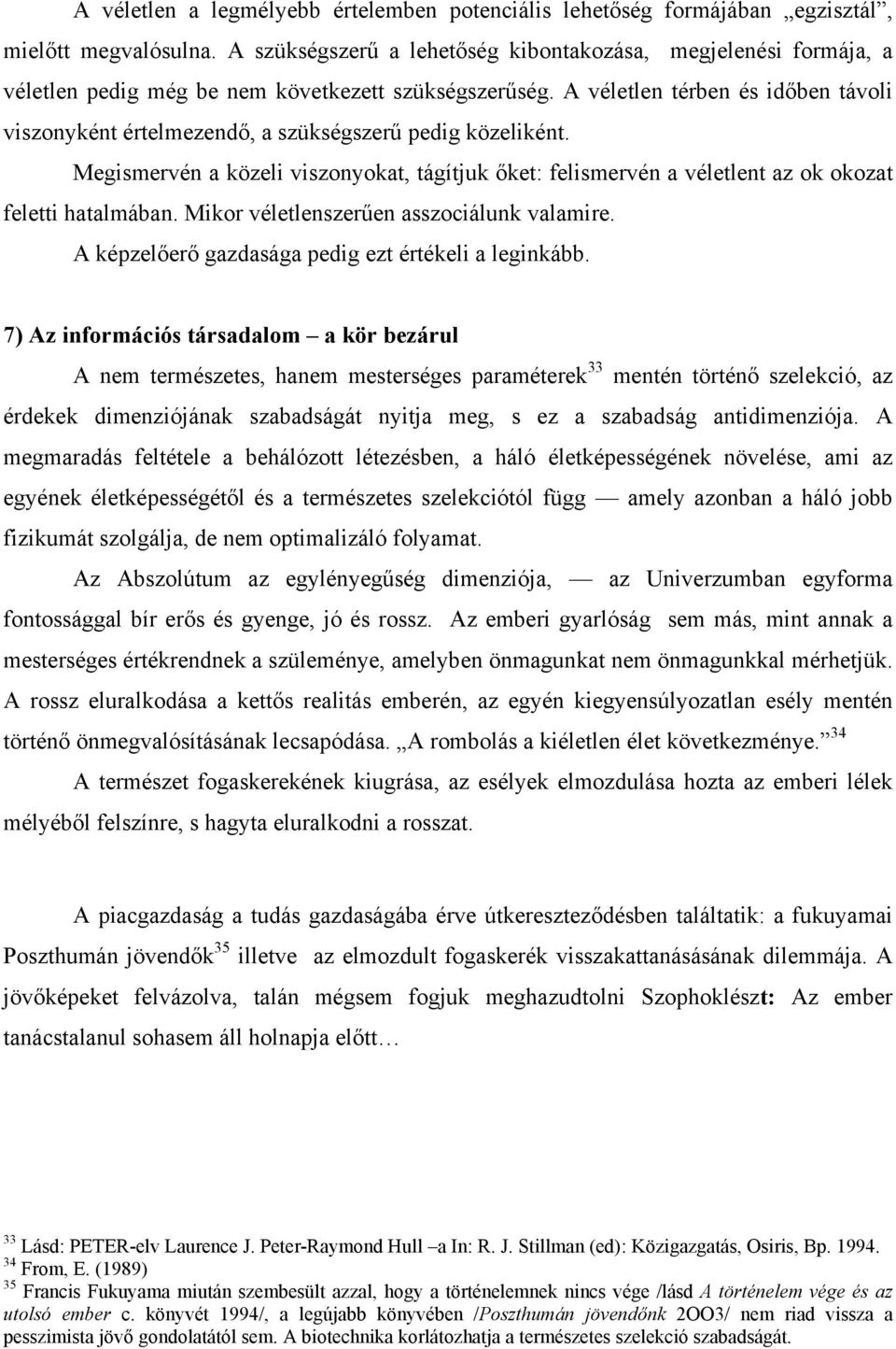 A véletlen térben és időben távoli viszonyként értelmezendő, a szükségszerű pedig közeliként. Megismervén a közeli viszonyokat, tágítjuk őket: felismervén a véletlent az ok okozat feletti hatalmában.