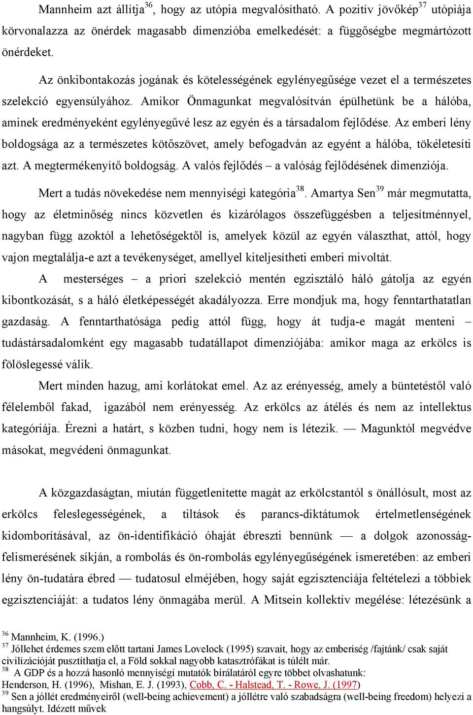 Amikor Önmagunkat megvalósítván épülhetünk be a hálóba, aminek eredményeként egylényegűvé lesz az egyén és a társadalom fejlődése.