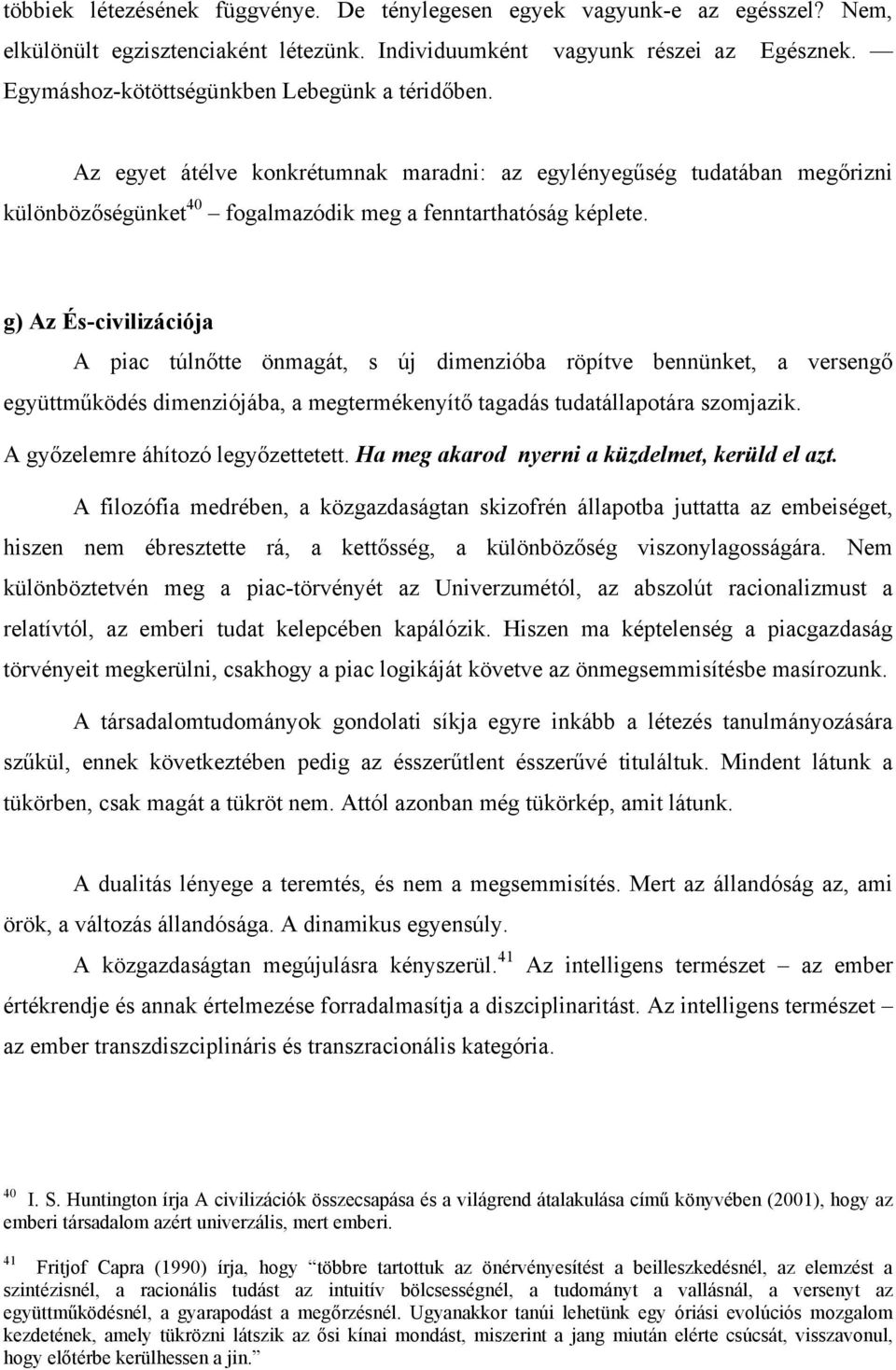 g) Az És-civilizációja A piac túlnőtte önmagát, s új dimenzióba röpítve bennünket, a versengő együttműködés dimenziójába, a megtermékenyítő tagadás tudatállapotára szomjazik.