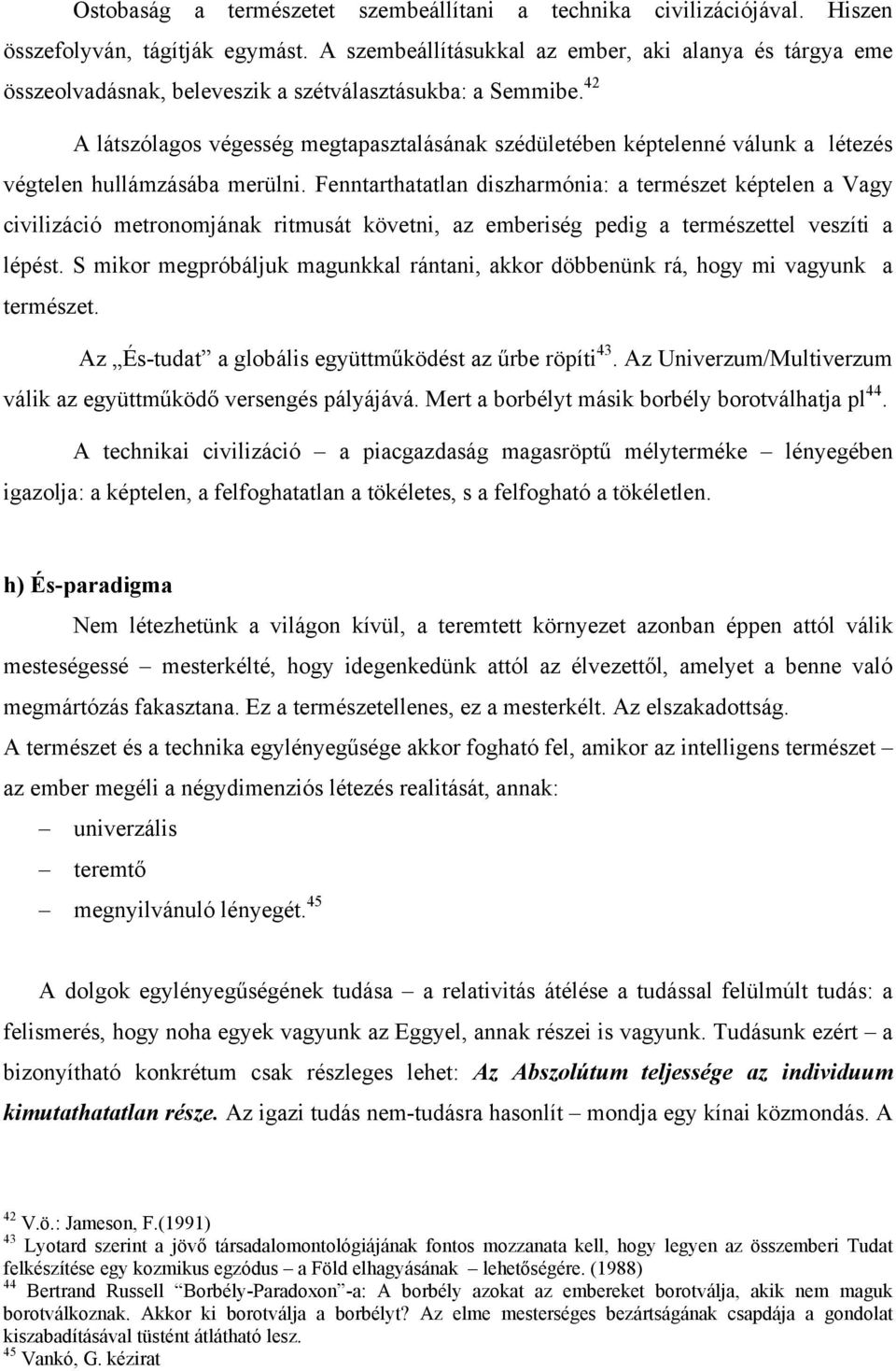 42 A látszólagos végesség megtapasztalásának szédületében képtelenné válunk a létezés végtelen hullámzásába merülni.