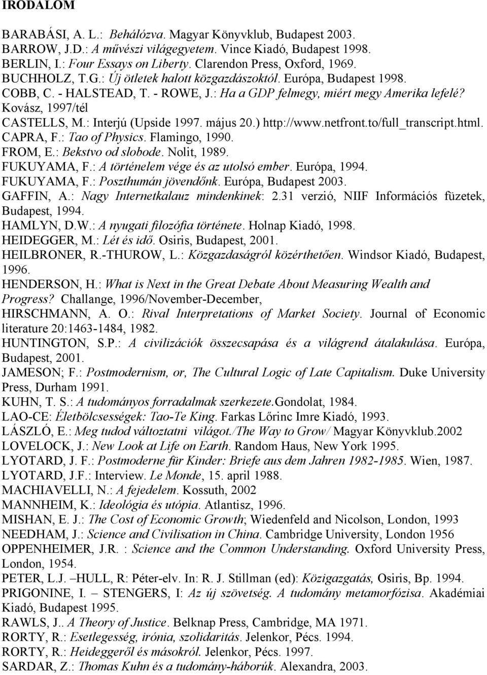 Kovász, 1997/tél CASTELLS, M.: Interjú (Upside 1997. május 20.) http://www.netfront.to/full_transcript.html. CAPRA, F.: Tao of Physics. Flamingo, 1990. FROM, E.: Bekstvo od slobode. Nolit, 1989.