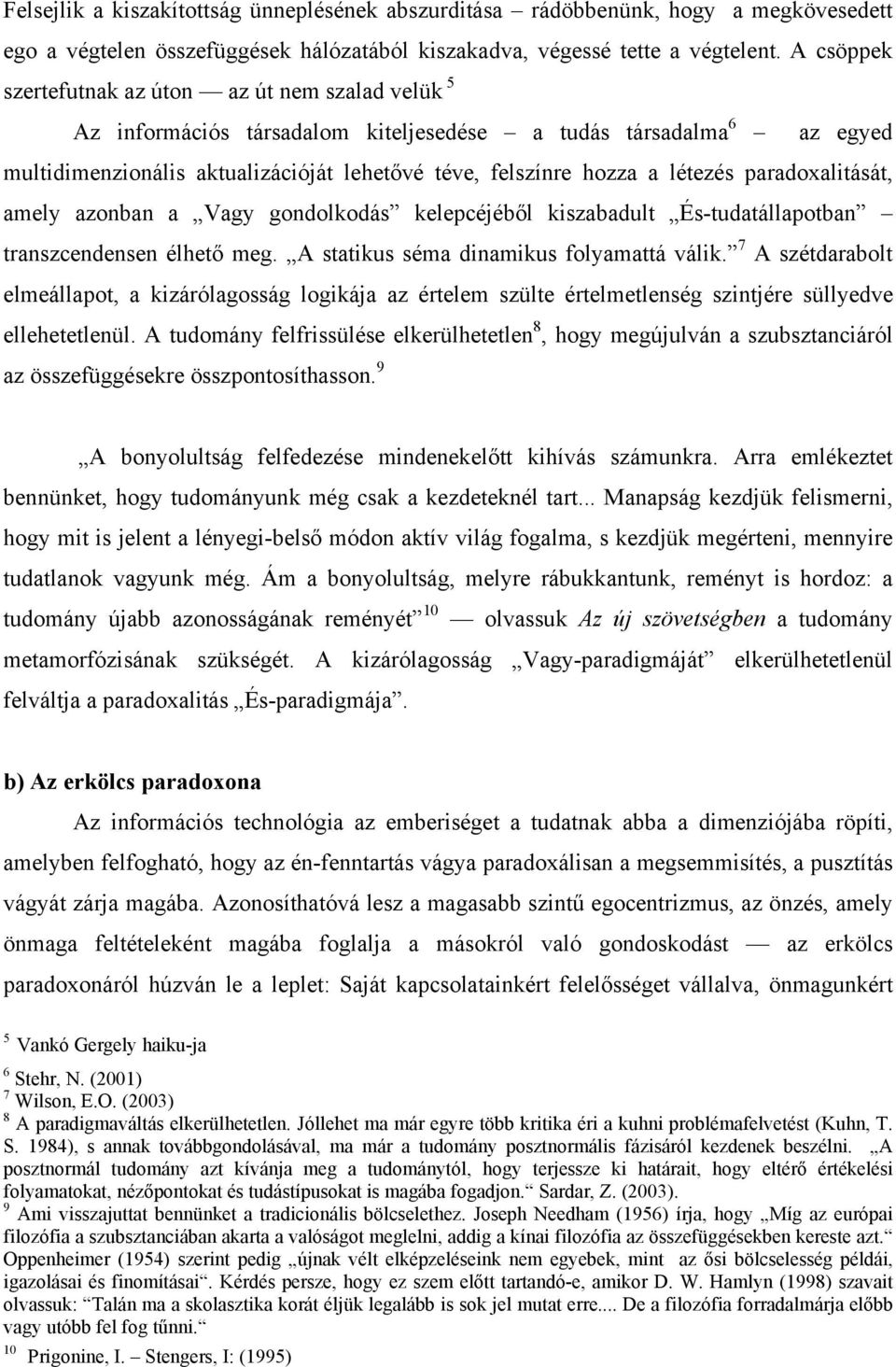 létezés paradoxalitását, amely azonban a Vagy gondolkodás kelepcéjéből kiszabadult És-tudatállapotban transzcendensen élhető meg. A statikus séma dinamikus folyamattá válik.