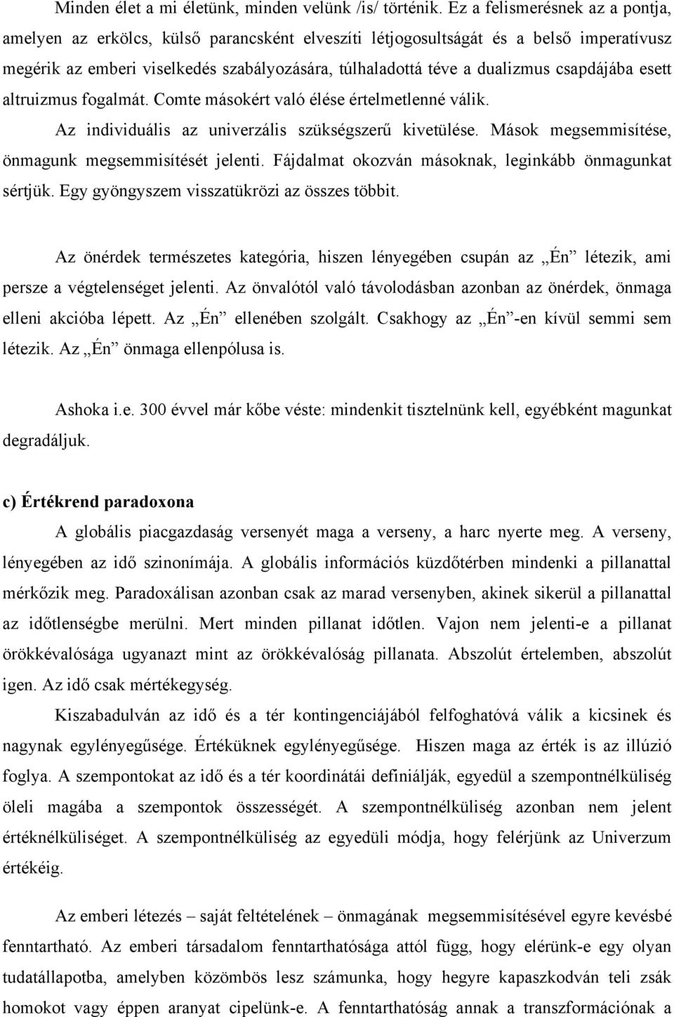 csapdájába esett altruizmus fogalmát. Comte másokért való élése értelmetlenné válik. Az individuális az univerzális szükségszerű kivetülése. Mások megsemmisítése, önmagunk megsemmisítését jelenti.