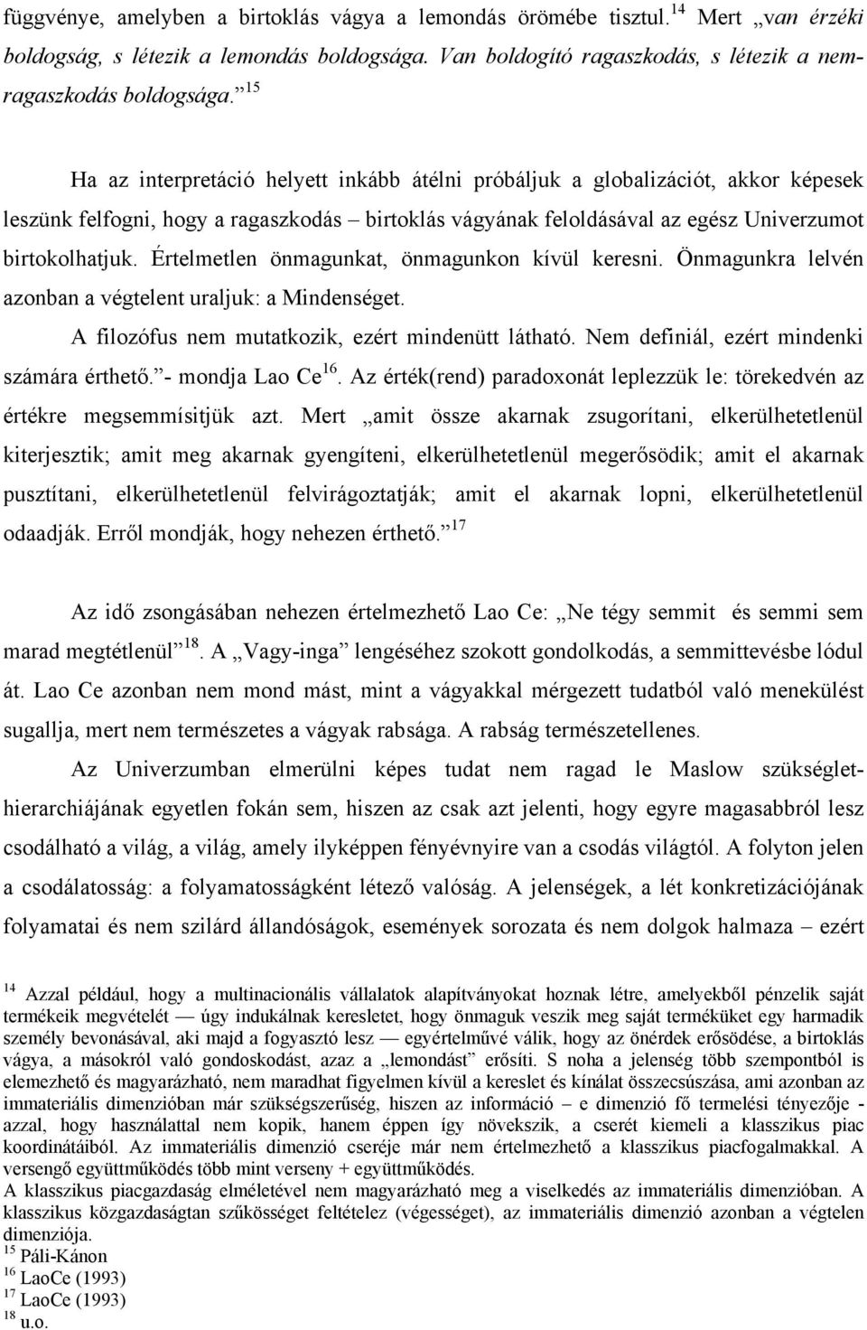 Értelmetlen önmagunkat, önmagunkon kívül keresni. Önmagunkra lelvén azonban a végtelent uraljuk: a Mindenséget. A filozófus nem mutatkozik, ezért mindenütt látható.