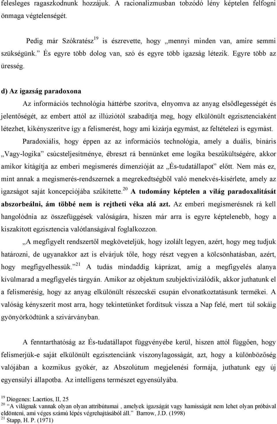 d) Az igazság paradoxona Az információs technológia háttérbe szorítva, elnyomva az anyag elsődlegességét és jelentőségét, az embert attól az illúziótól szabadítja meg, hogy elkülönült