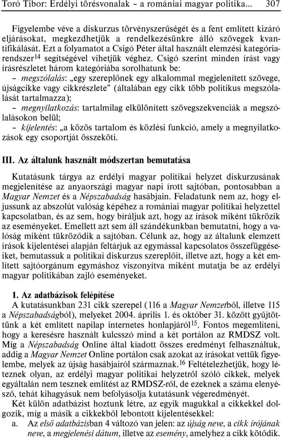 Csigó szerint minden írást vagy írásrészletet három kategóriába sorolhatunk be: megszólalás: egy szereplõnek egy alkalommal megjelenített szövege, újságcikke vagy cikkrészlete (általában egy cikk