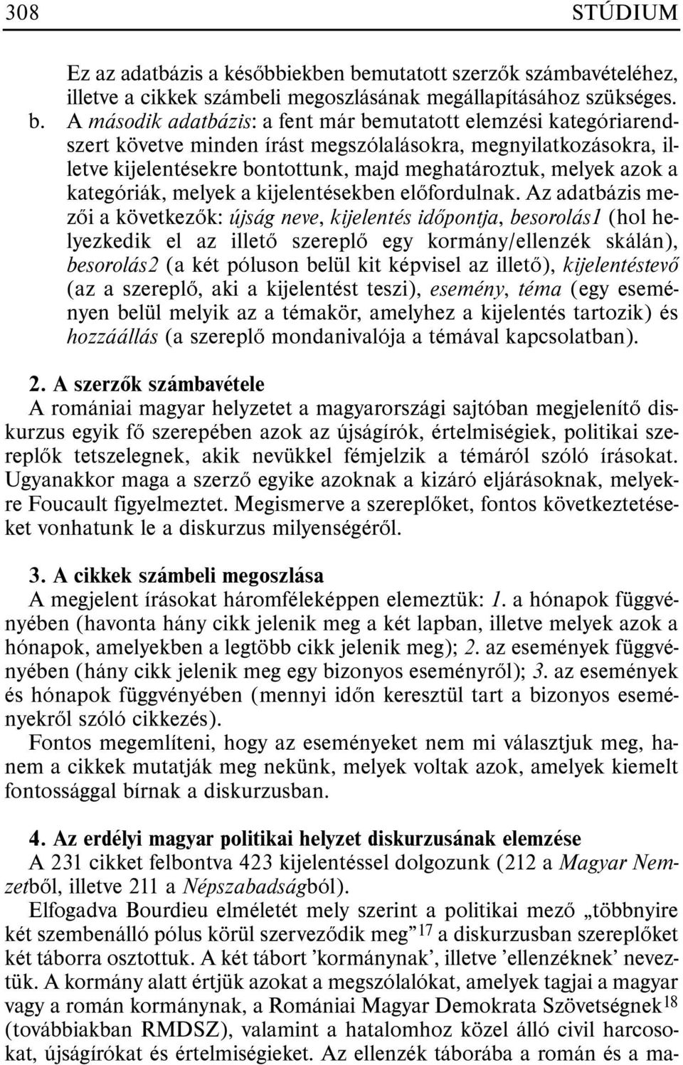 A második adatbázis: a fent már bemutatott elemzési kategóriarendszert követve minden írást megszólalásokra, megnyilatkozásokra, illetve kijelentésekre bontottunk, majd meghatároztuk, melyek azok a